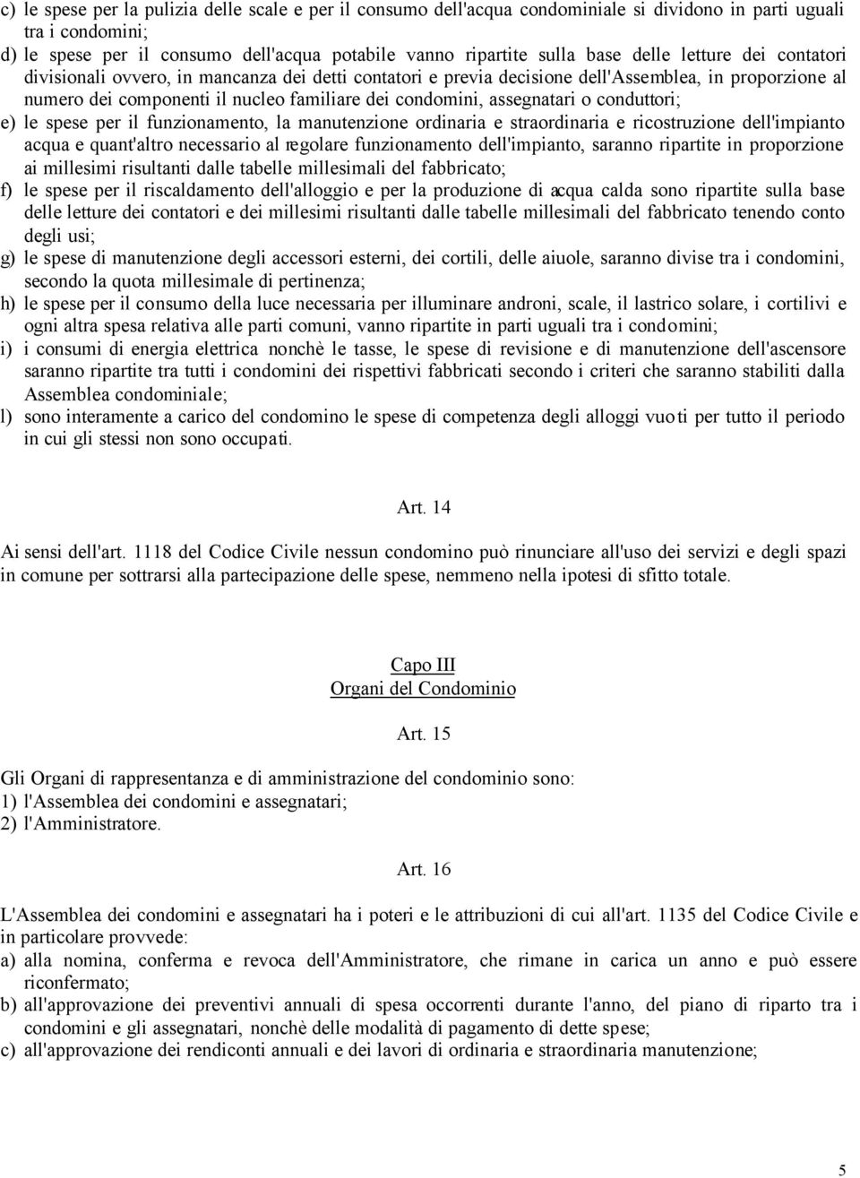 assegnatari o conduttori; e) le spese per il funzionamento, la manutenzione ordinaria e straordinaria e ricostruzione dell'impianto acqua e quant'altro necessario al regolare funzionamento