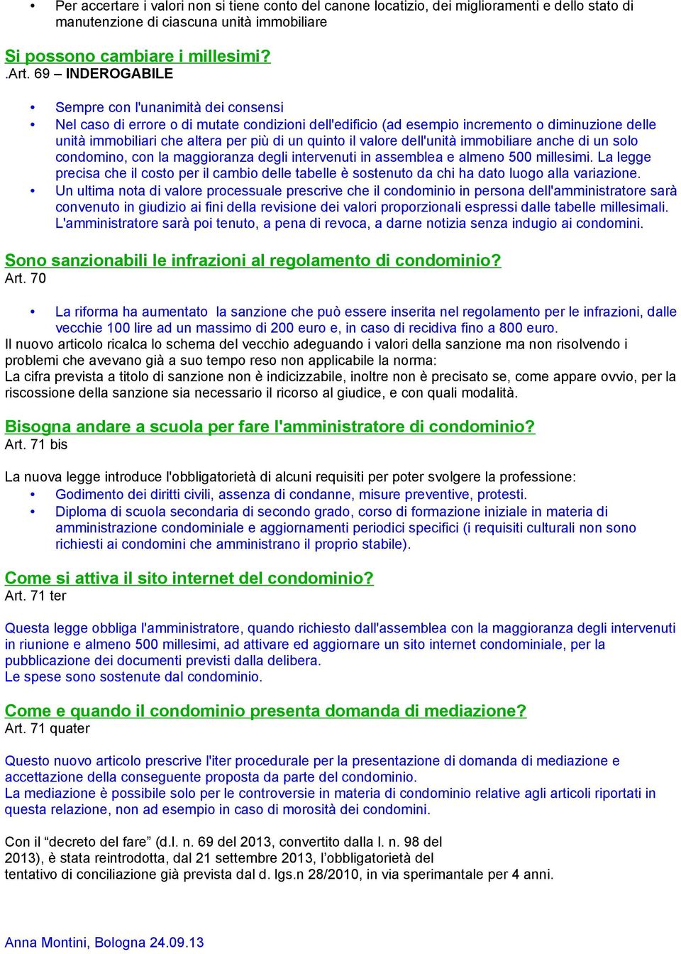 quinto il valore dell'unità immobiliare anche di un solo condomino, con la maggioranza degli intervenuti in assemblea e almeno 500 millesimi.