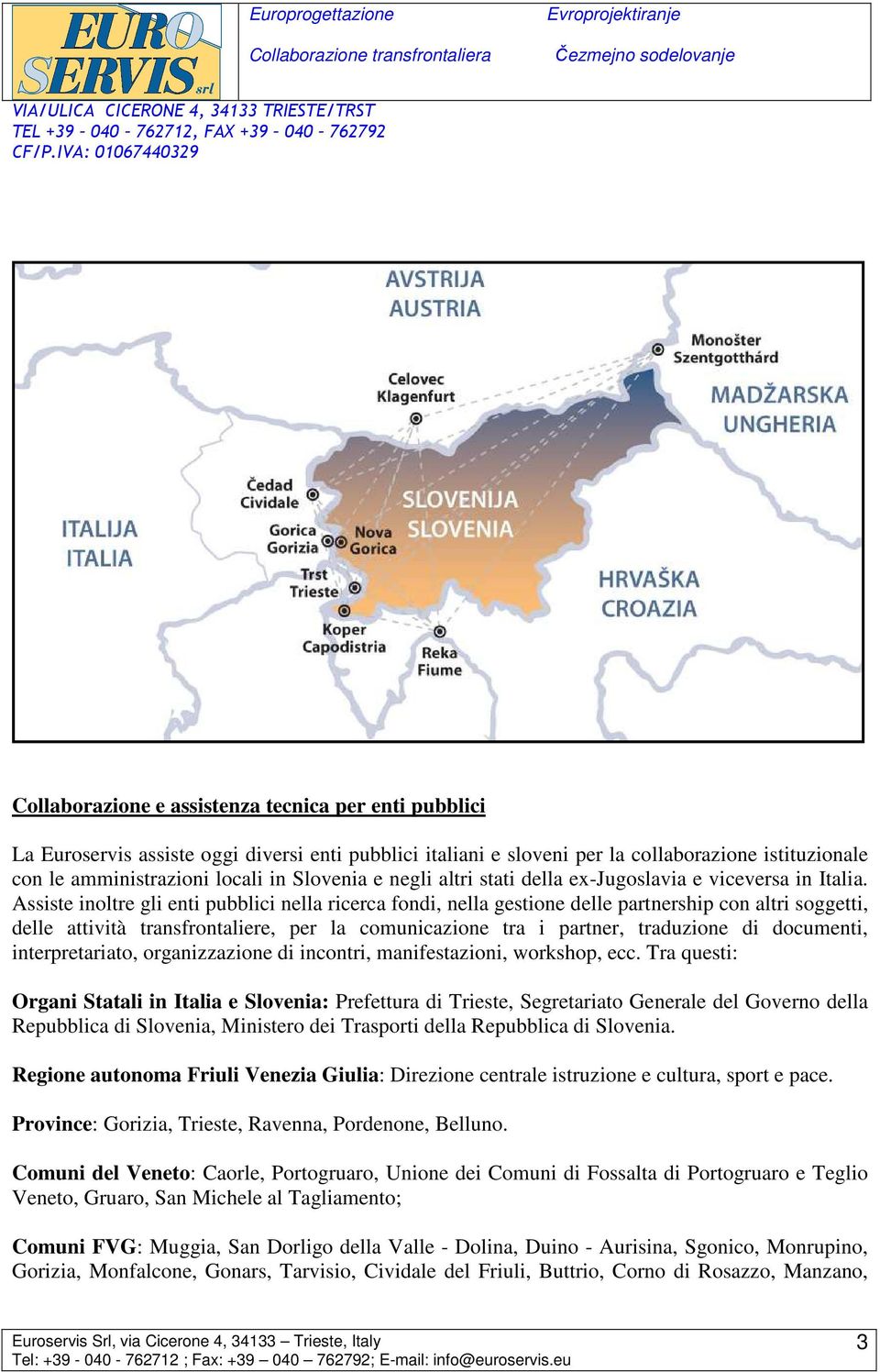 Assiste inoltre gli enti pubblici nella ricerca fondi, nella gestione delle partnership con altri soggetti, delle attività transfrontaliere, per la comunicazione tra i partner, traduzione di