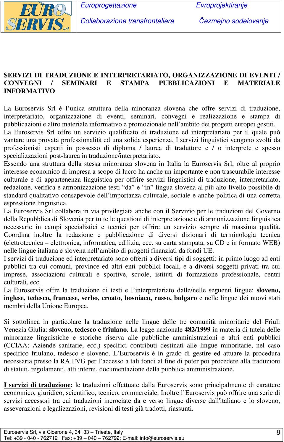 progetti europei gestiti. La Euroservis Srl offre un servizio qualificato di traduzione ed interpretariato per il quale può vantare una provata professionalità ed una solida esperienza.