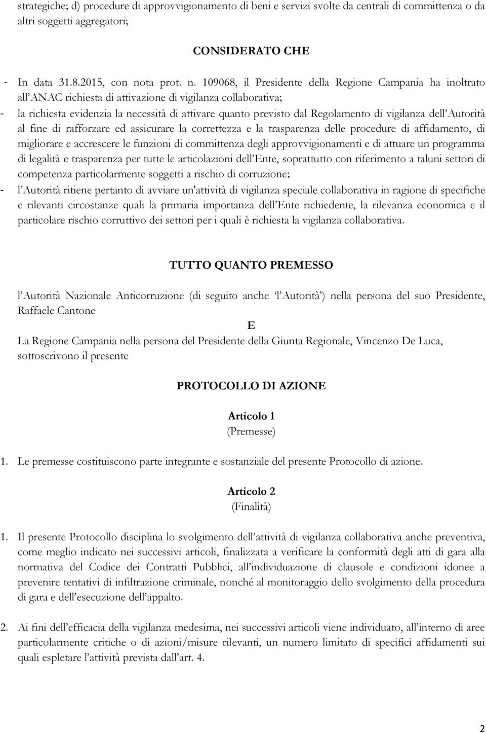 109068, il Presidente della Regione Campania ha inoltrato all ANAC richiesta di attivazione di vigilanza collaborativa; - la richiesta evidenzia la necessità di attivare quanto previsto dal