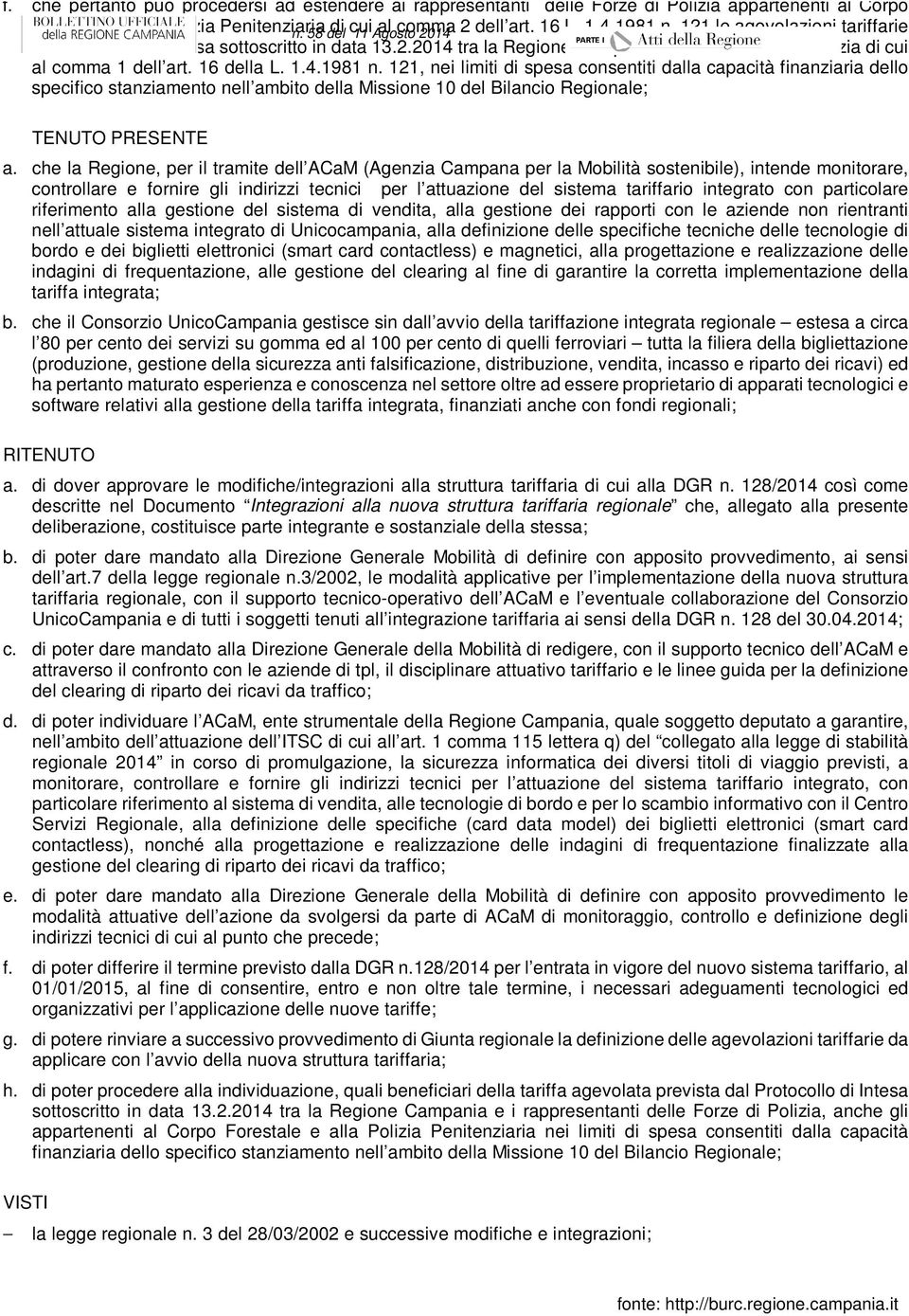 che la Regione, per il tramite dell ACaM (Agenzia Campana per la Mobilità sostenibile), intende monitorare, controllare e fornire gli indirizzi tecnici per l attuazione del sistema tariffario