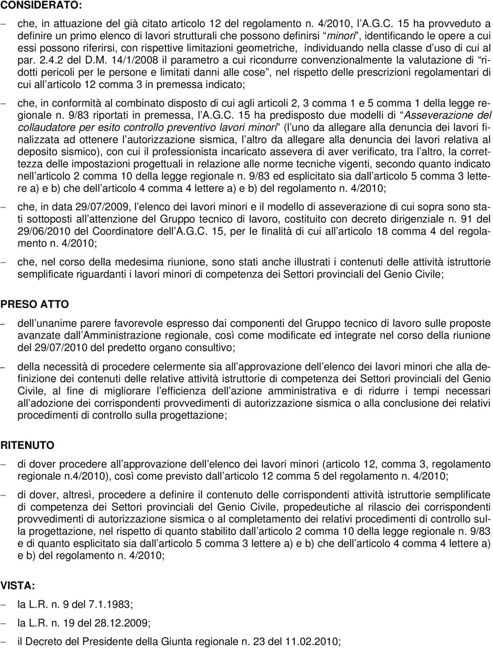 14/1/2008 il parametro a cui ricondurre convenzionalmente la valutazione di ridotti pericoli per le persone e limitati danni alle cose, nel rispetto delle prescrizioni regolamentari di cui all