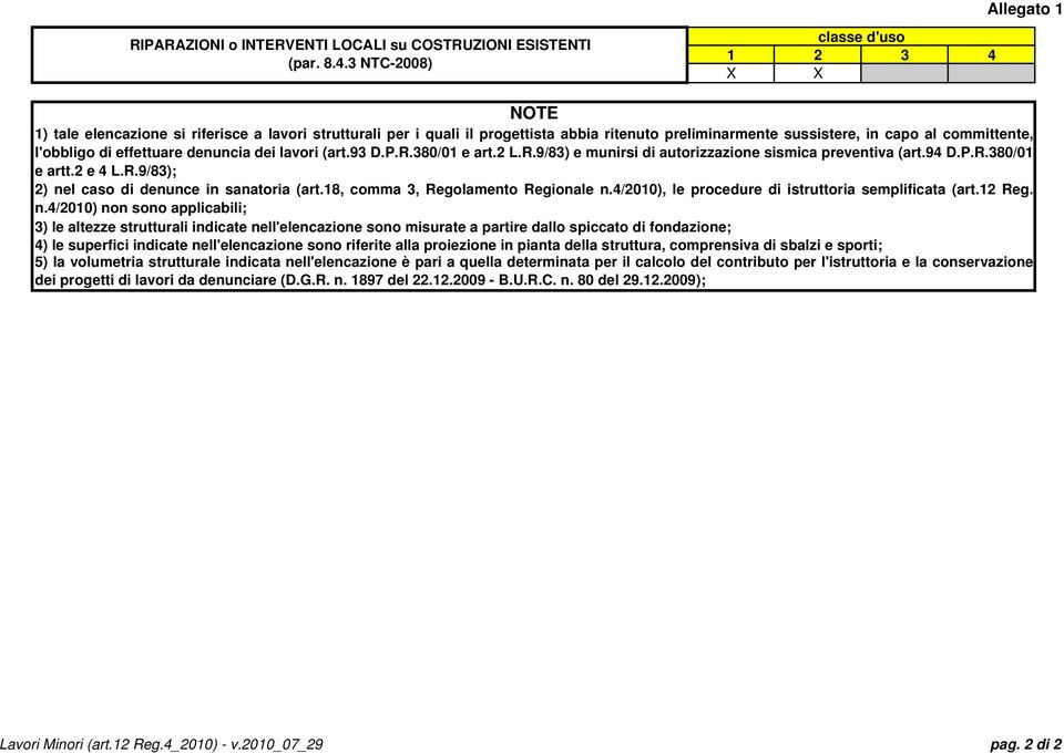 effettuare denuncia dei lavori (art.93 D.P.R.380/01 e art.2 L.R.9/83) e munirsi di autorizzazione sismica preventiva (art.94 D.P.R.380/01 e artt.2 e 4 L.R.9/83); 2) nel caso di denunce in sanatoria (art.