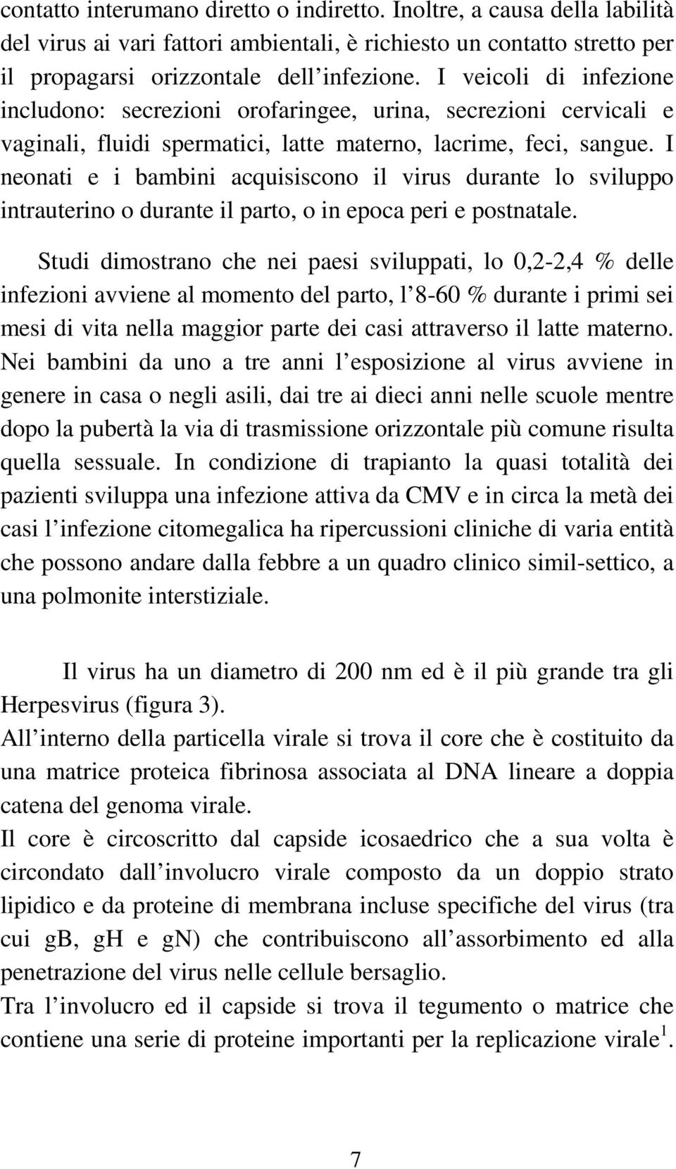 I neonati e i bambini acquisiscono il virus durante lo sviluppo intrauterino o durante il parto, o in epoca peri e postnatale.