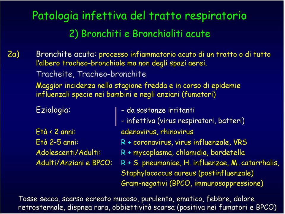 Tracheite, Tracheo-bronchite Maggior incidenza nella stagione fredda e in corso di epidemie influenzali specie nei bambini e negli anziani (fumatori) Eziologia: - da sostanze irritanti - infettiva