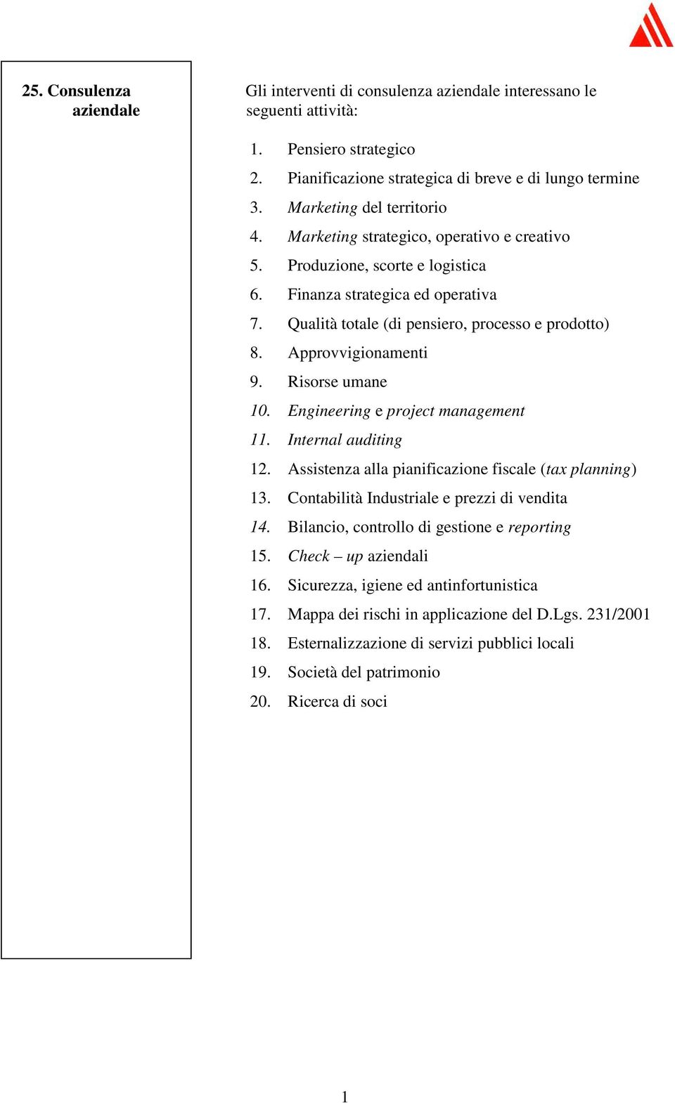 Approvvigionamenti 9. Risorse umane 10. Engineering e project management 11. Internal auditing 12. Assistenza alla pianificazione fiscale (tax planning) 13.