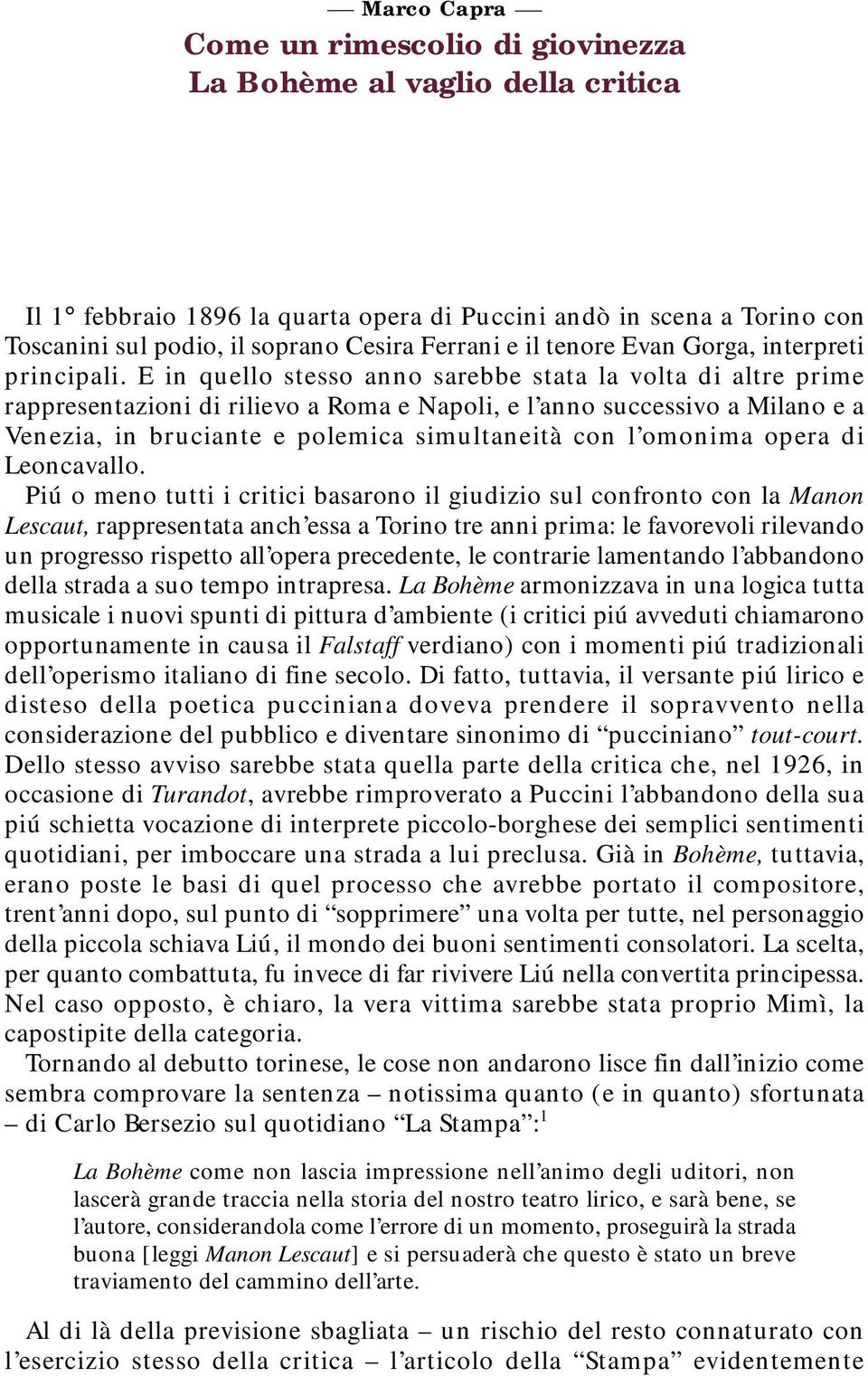 E in quello stesso anno sarebbe stata la volta di altre prime rappresentazioni di rilievo a Roma e Napoli, e l anno successivo a Milano e a Venezia, in bruciante e polemica simultaneità con l omonima