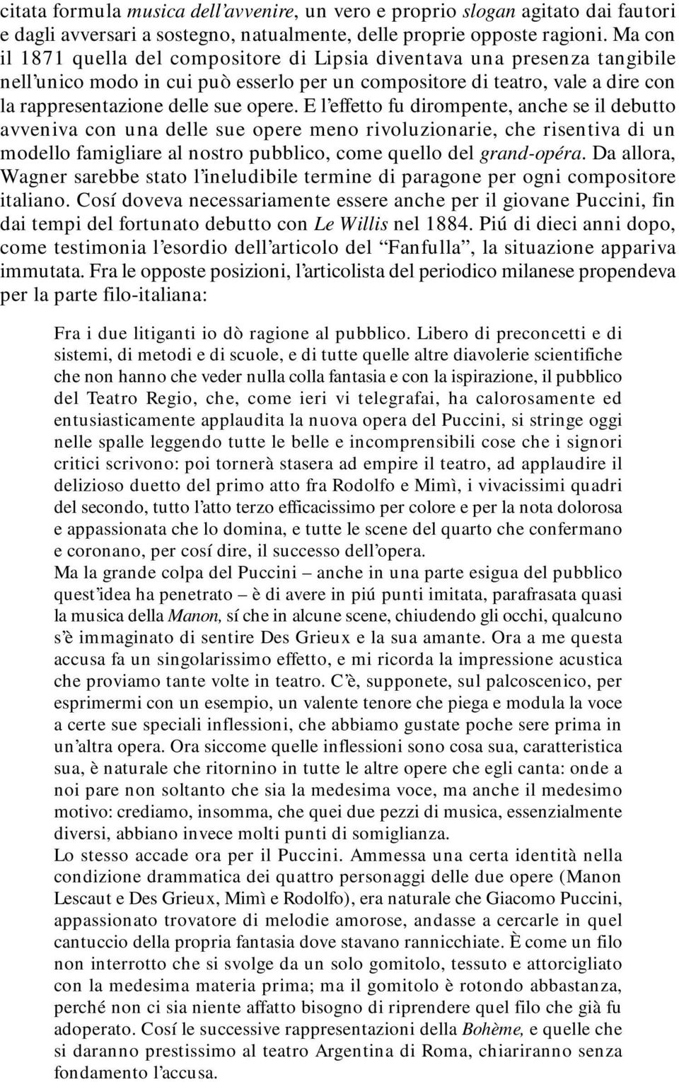 E l effetto fu dirompente, anche se il debutto avveniva con una delle sue opere meno rivoluzionarie, che risentiva di un modello famigliare al nostro pubblico, come quello del grand-opéra.