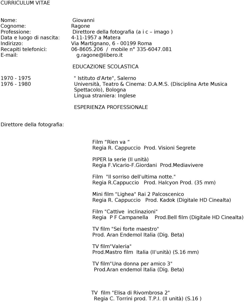 OLASTICA 1970-1975 " Istituto d'arte", Salerno 1976-1980 Università, Teatro & Cinema: D.A.M.S. (Disciplina Arte Musica Spettacolo), Bologna Lingua straniera: Inglese ESPERIENZA PROFESSIONALE Direttore della fotografia: Film Rien va Regia R.