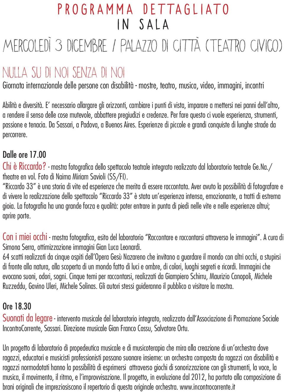 Per fare questo ci vuole esperienza, strumenti, passione e tenacia. Da Sassari, a Padova, a Buenos Aires. Esperienze di piccole e grandi conquiste di lunghe strade da percorrere. Dalle ore 17.