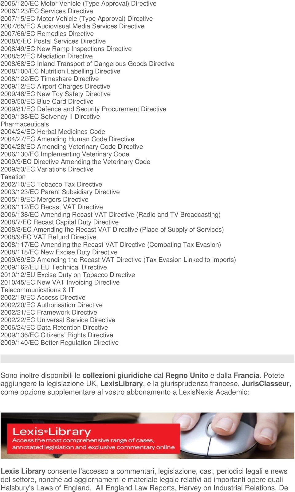 Nutrition Labelling Directive 2008/122/EC Timeshare Directive 2009/12/EC Airport Charges Directive 2009/48/EC New Toy Safety Directive 2009/50/EC Blue Card Directive 2009/81/EC Defence and Security