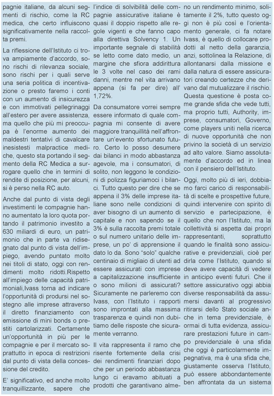 di insicurezza e con immotivati pellegrinaggi all estero per avere assistenza, ma quello che più mi preoccupa è l enorme aumento dei maldestri tentativi di cavalcare inesistesti malpractice mediche,