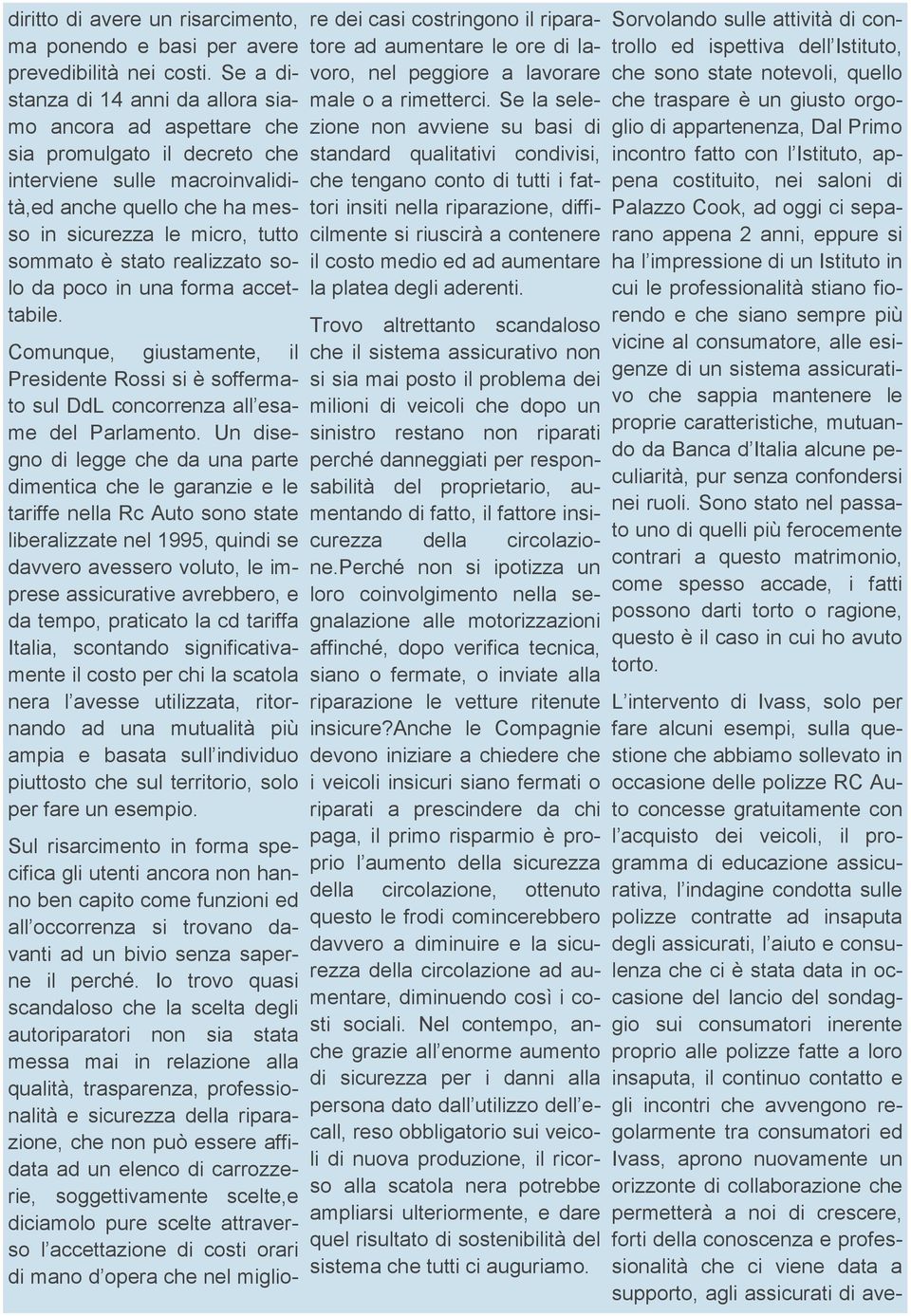 stato realizzato solo da poco in una forma accettabile. Comunque, giustamente, il Presidente Rossi si è soffermato sul DdL concorrenza all esame del Parlamento.