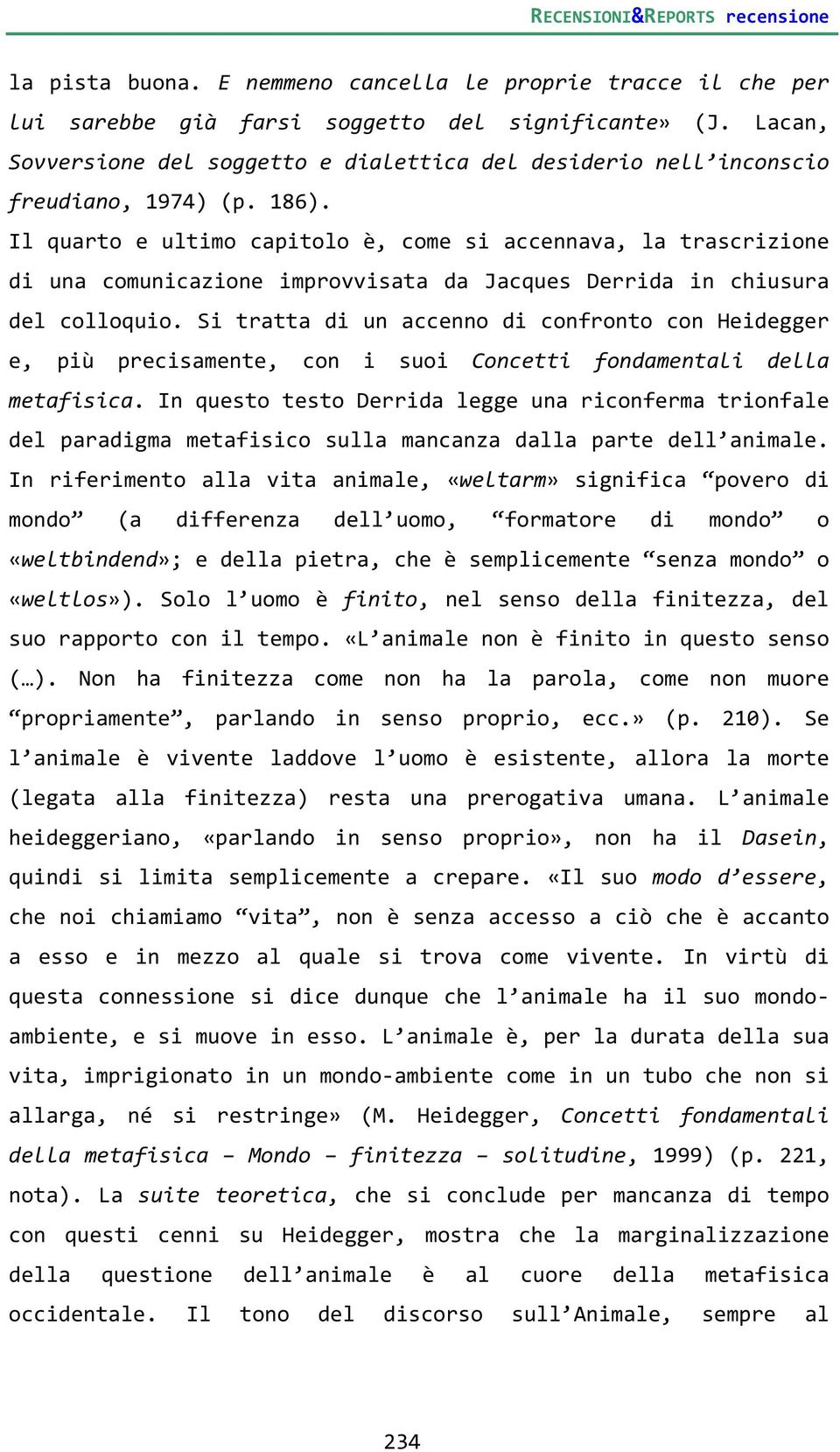 Il quarto e ultimo capitolo è, come si accennava, la trascrizione di una comunicazione improvvisata da Jacques Derrida in chiusura del colloquio.