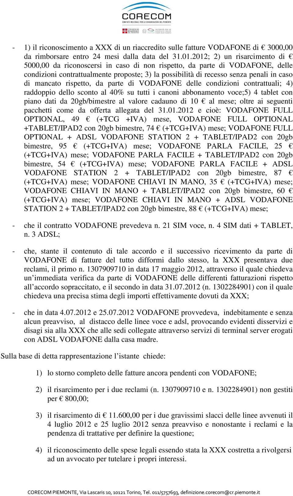 mancato rispetto, da parte di VODAFONE delle condizioni contrattuali; 4) raddoppio dello sconto al 40% su tutti i canoni abbonamento voce;5) 4 tablet con piano dati da 20gb/bimestre al valore cadauno