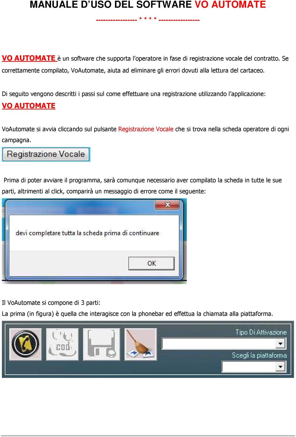 Di seguito vengono descritti i passi sul come effettuare una registrazione utilizzando l applicazione: VO AUTOMATE VoAutomate si avvia cliccando sul pulsante Registrazione Vocale che si trova nella