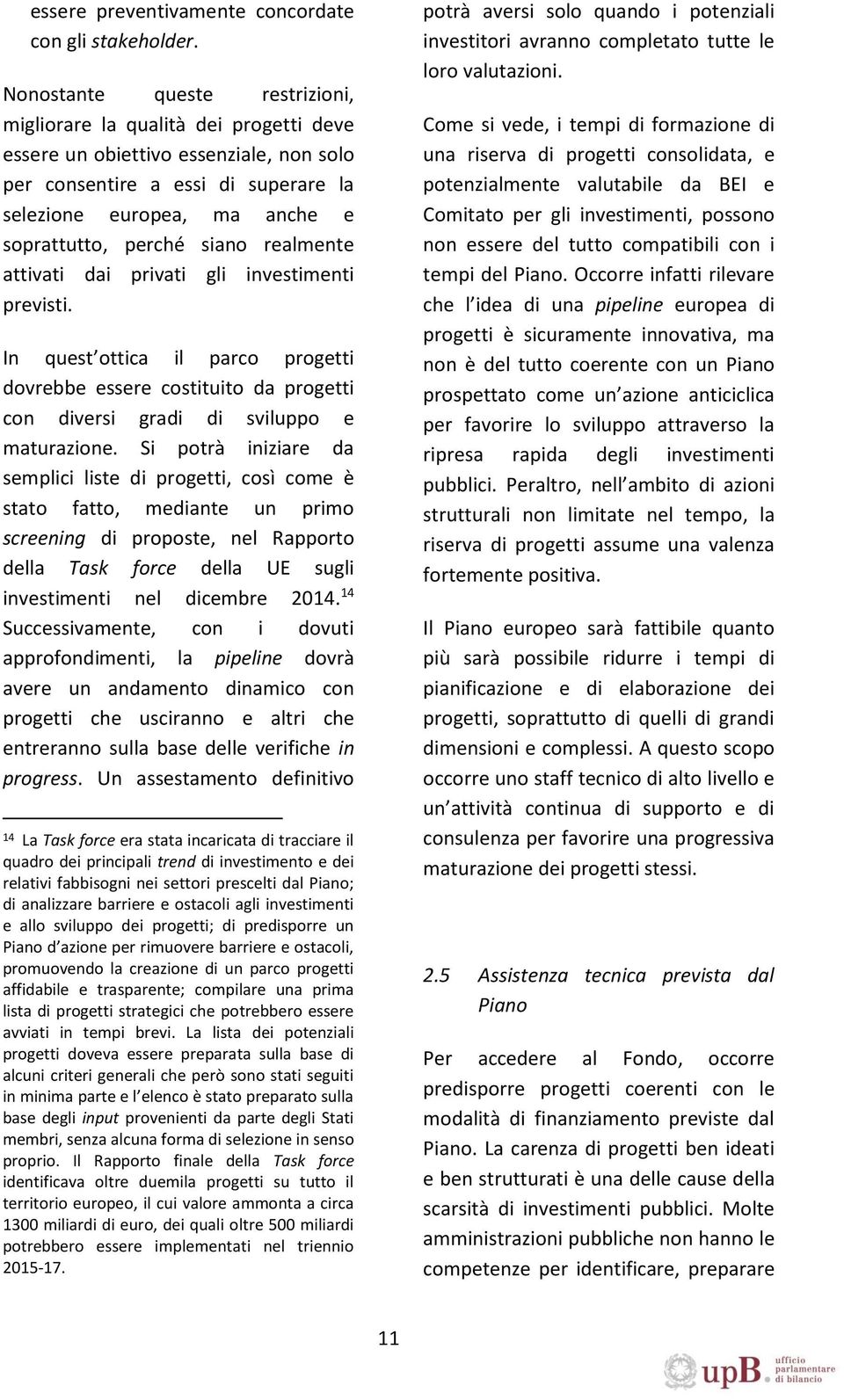 siano realmente attivati dai privati gli investimenti previsti. In quest ottica il parco progetti dovrebbe essere costituito da progetti con diversi gradi di sviluppo e maturazione.