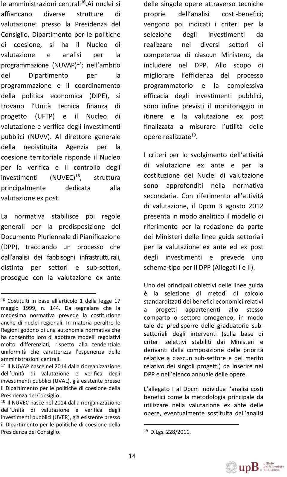 (NUVAP) 17 ; nell ambito del Dipartimento per la programmazione e il coordinamento della politica economica (DIPE), si trovano l Unità tecnica finanza di progetto (UFTP) e il Nucleo di valutazione e