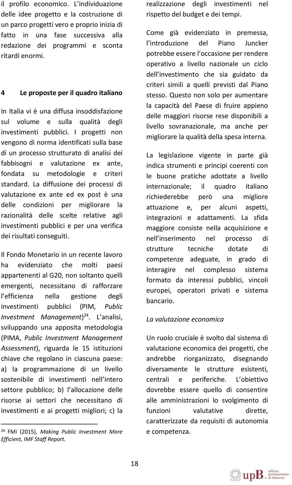 4 Le proposte per il quadro italiano In Italia vi è una diffusa insoddisfazione sul volume e sulla qualità degli investimenti pubblici.