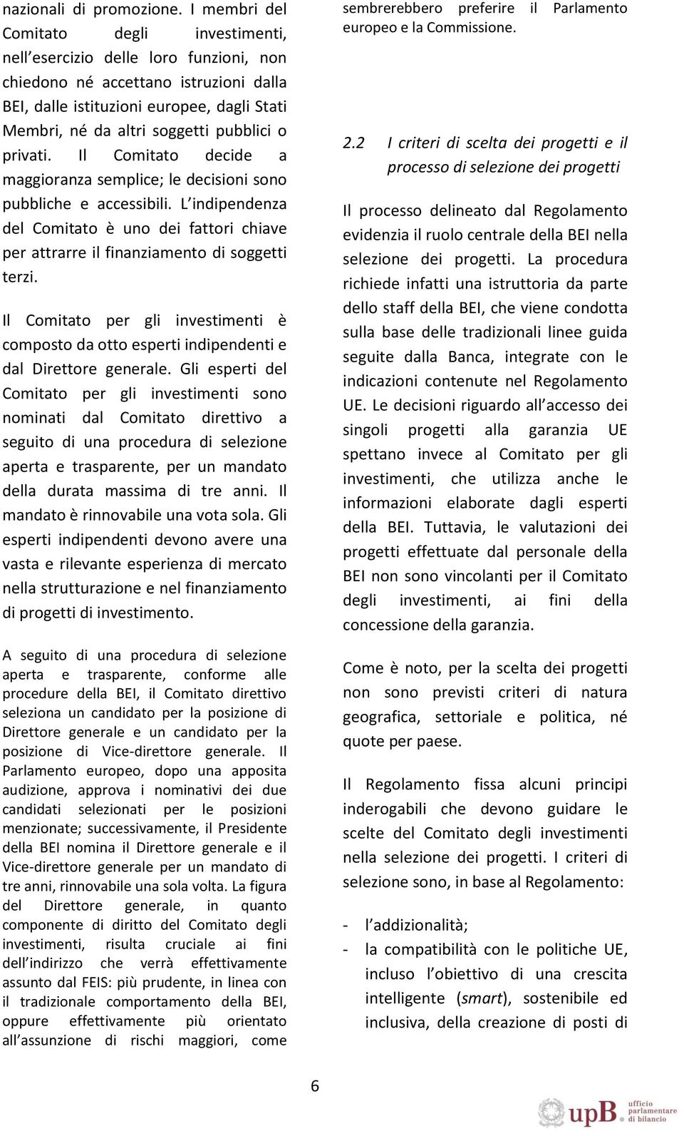 pubblici o privati. Il Comitato decide a maggioranza semplice; le decisioni sono pubbliche e accessibili.