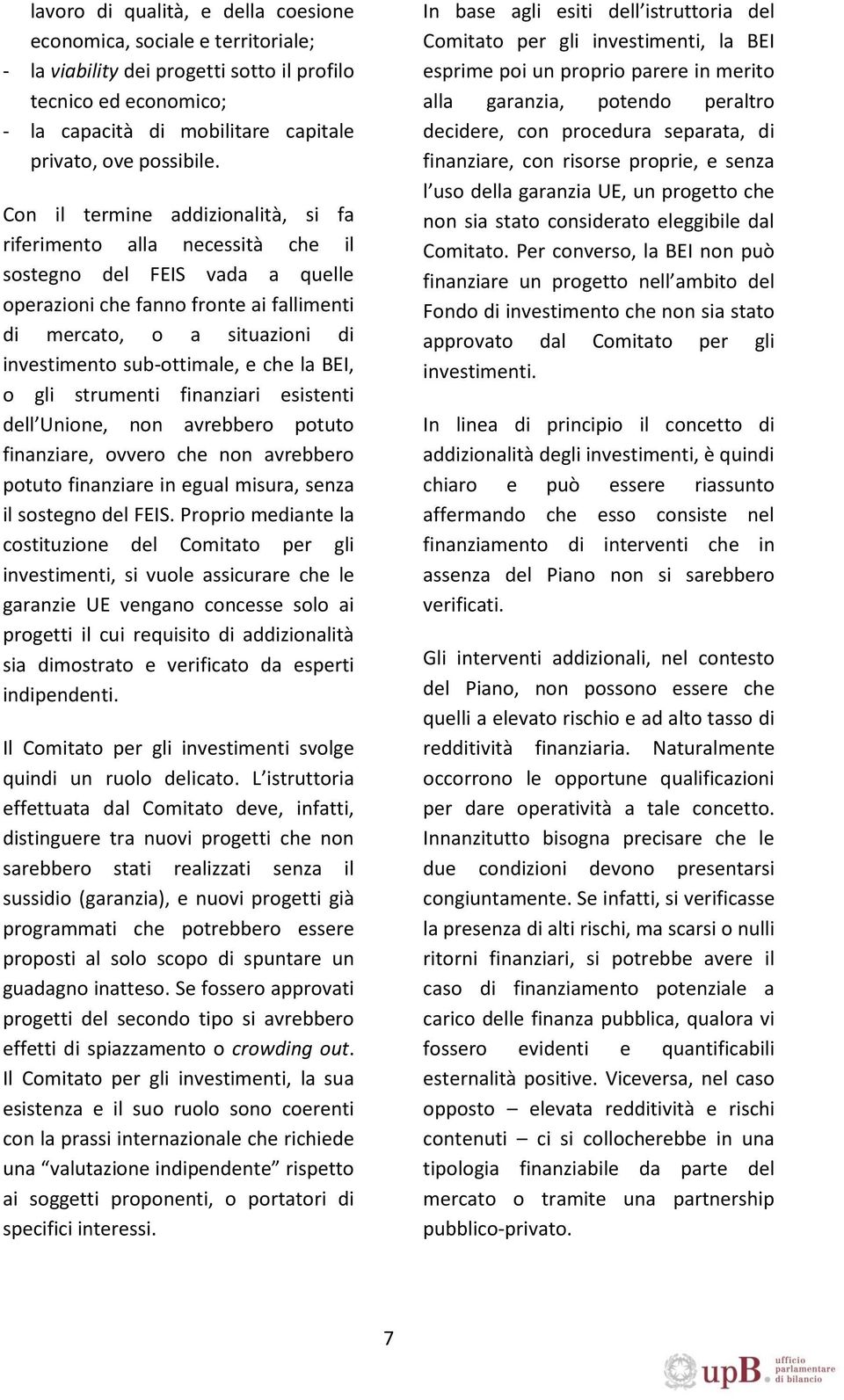 sub-ottimale, e che la BEI, o gli strumenti finanziari esistenti dell Unione, non avrebbero potuto finanziare, ovvero che non avrebbero potuto finanziare in egual misura, senza il sostegno del FEIS.