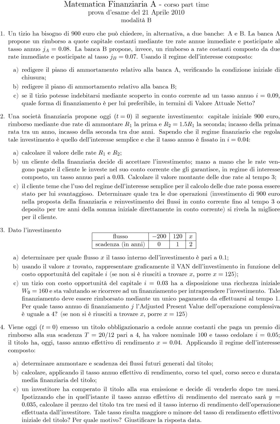 La banca B propone, invece, un rimborso a rate costanti composto da due rate immediate e posticipate al tasso j B = 0.07.