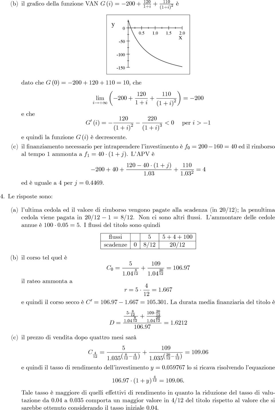 ammonta a f 1 = 0 (1 + j). L APV è ed è uguale a per j = 0.69.. Le risposte sono: 200 + 0 + 0 0 (1 + j) 1.0 + 110 1.