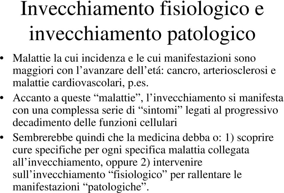 Accanto a queste malattie, l invecchiamento si manifesta con una complessa serie di sintomi legati al progressivo decadimento delle funzioni