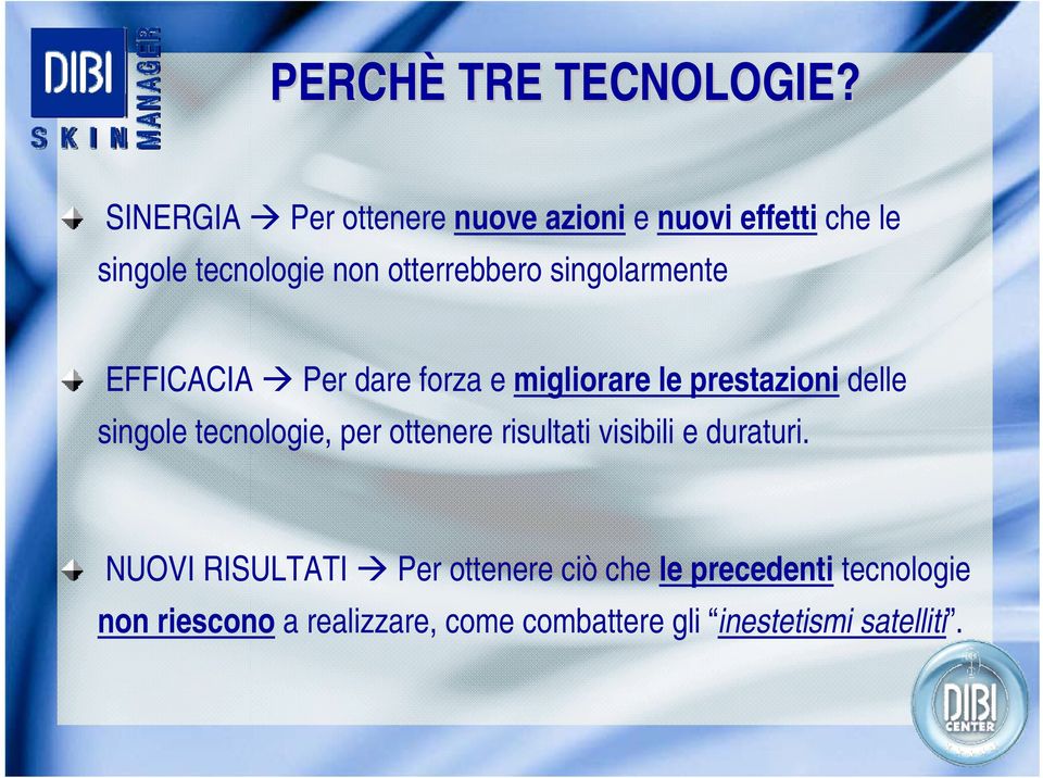 singolarmente EFFICACIA Per dare forza e migliorare le prestazioni delle singole tecnologie, per