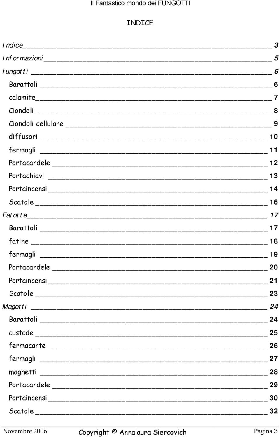 fermagli 19 Portacandele 20 Portaincensi 21 Scatole 23 Magotti 24 Barattoli 24 custode 25 fermacarte 26