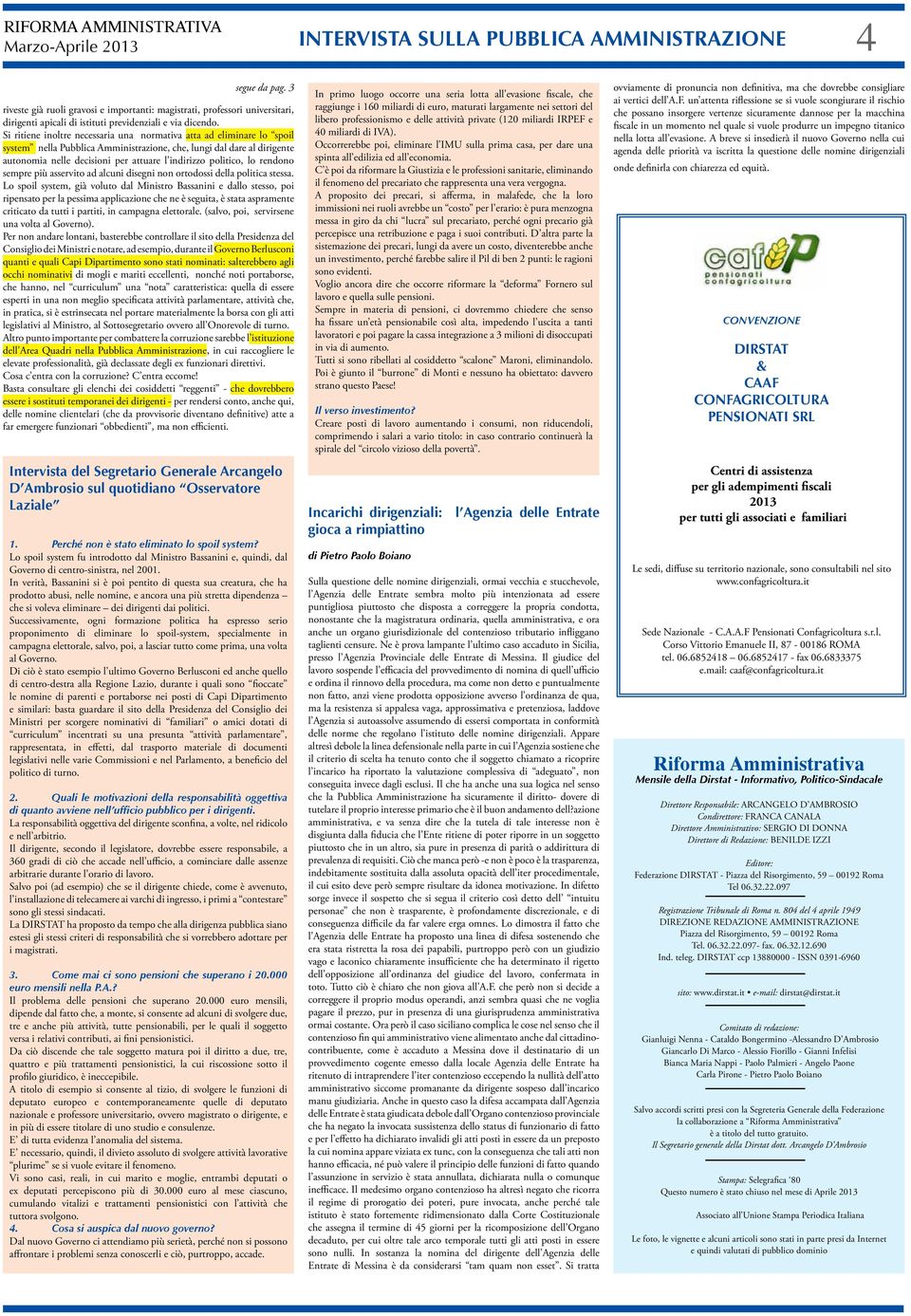 Si ritiene inoltre necessaria una normativa atta ad eliminare lo spoil system nella Pubblica Amministrazione, che, lungi dal dare al dirigente autonomia nelle decisioni per attuare l indirizzo