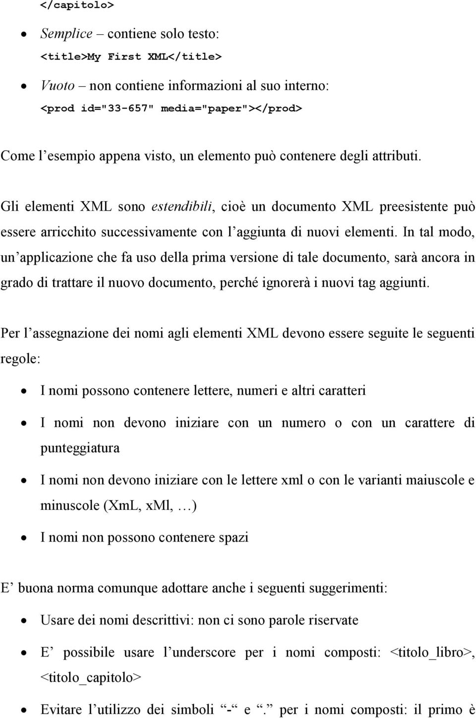 In tal modo, un applicazione che fa uso della prima versione di tale documento, sarà ancora in grado di trattare il nuovo documento, perché ignorerà i nuovi tag aggiunti.