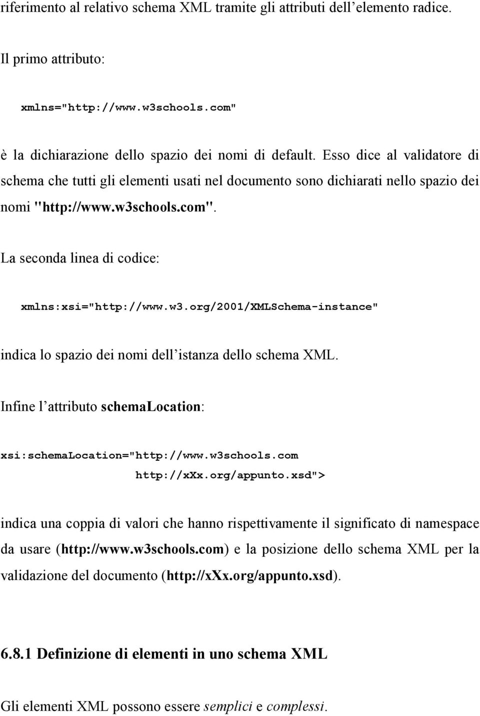 chools.com". La seconda linea di codice: xmlns:xsi="http://www.w3.org/2001/xmlschema-instance" indica lo spazio dei nomi dell istanza dello schema XML.