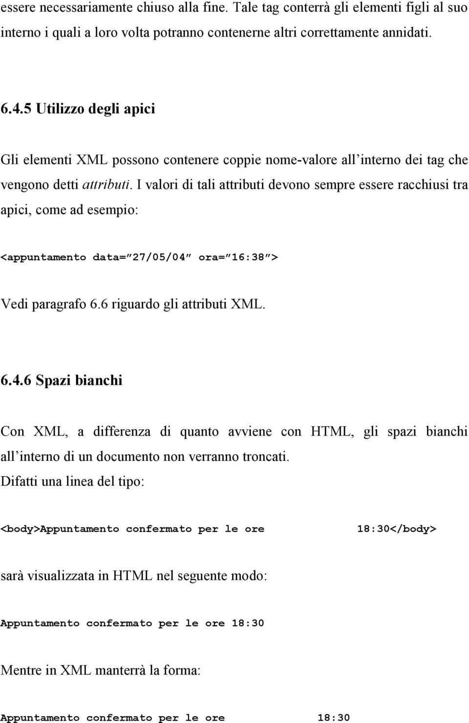 I valori di tali attributi devono sempre essere racchiusi tra apici, come ad esempio: <appuntamento data= 27/05/04 