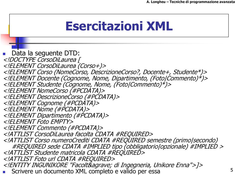 ELEMENT Cognome (#PCDATA)> <!ELEMENT Nome (#PCDATA)> <!ELEMENT Dipartimento (#PCDATA)> <!ELEMENT Foto EMPTY> <!ELEMENT Commento (#PCDATA)> <!ATTLIST CorsoDiLaurea facolta CDATA #REQUIRED> <!