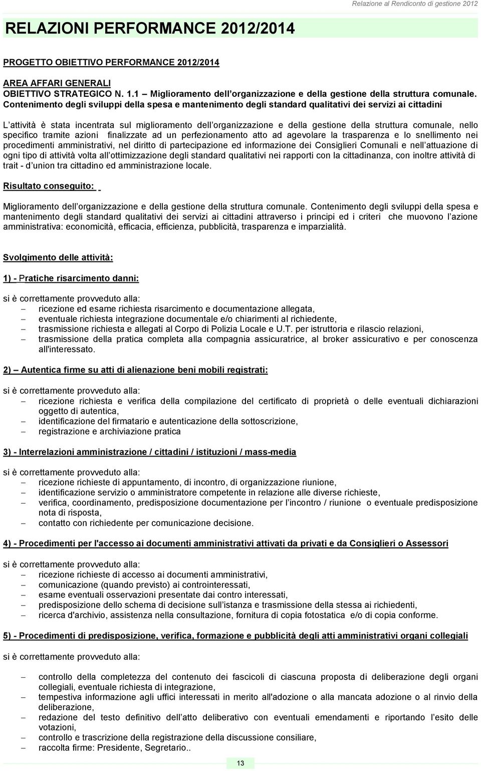 Contenimento degli sviluppi della spesa e mantenimento degli standard qualitativi dei servizi ai cittadini L attività è stata incentrata sul miglioramento dell organizzazione e della gestione della