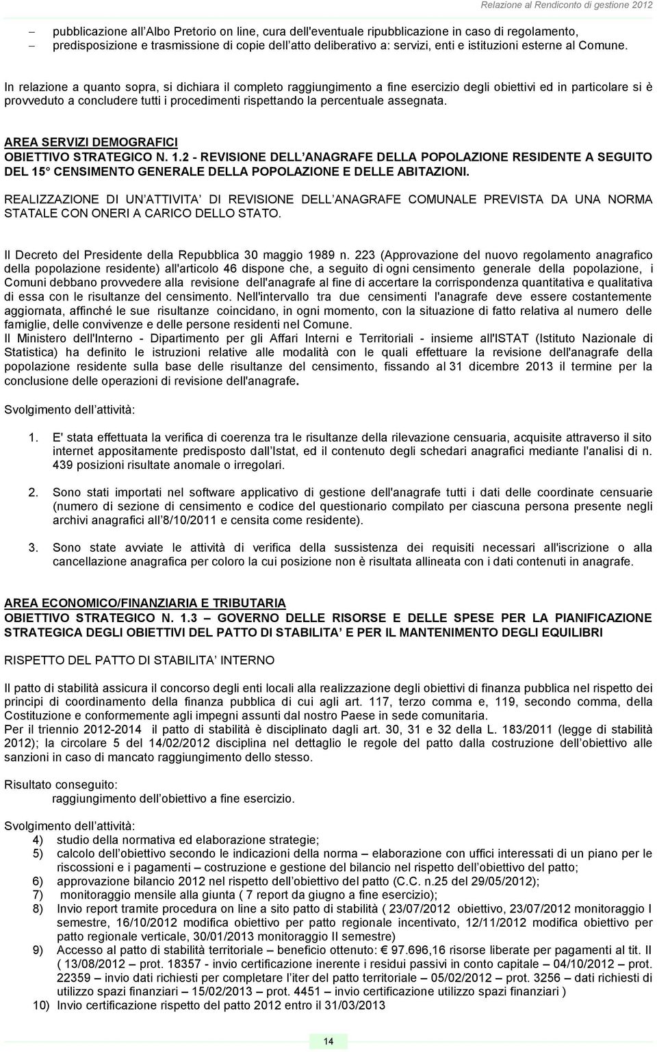 In relazione a quanto sopra, si dichiara il completo raggiungimento a fine esercizio degli obiettivi ed in particolare si è provveduto a concludere tutti i procedimenti rispettando la percentuale