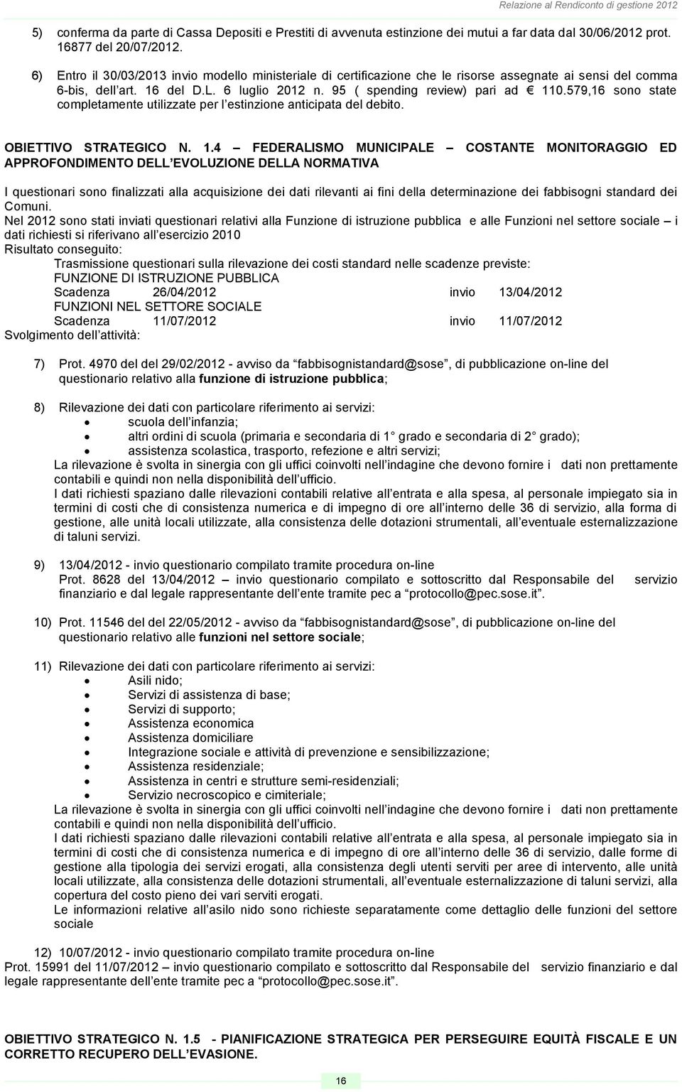 579,16 sono state completamente utilizzate per l estinzione anticipata del debito. OBIETTIVO STRATEGICO N. 1.