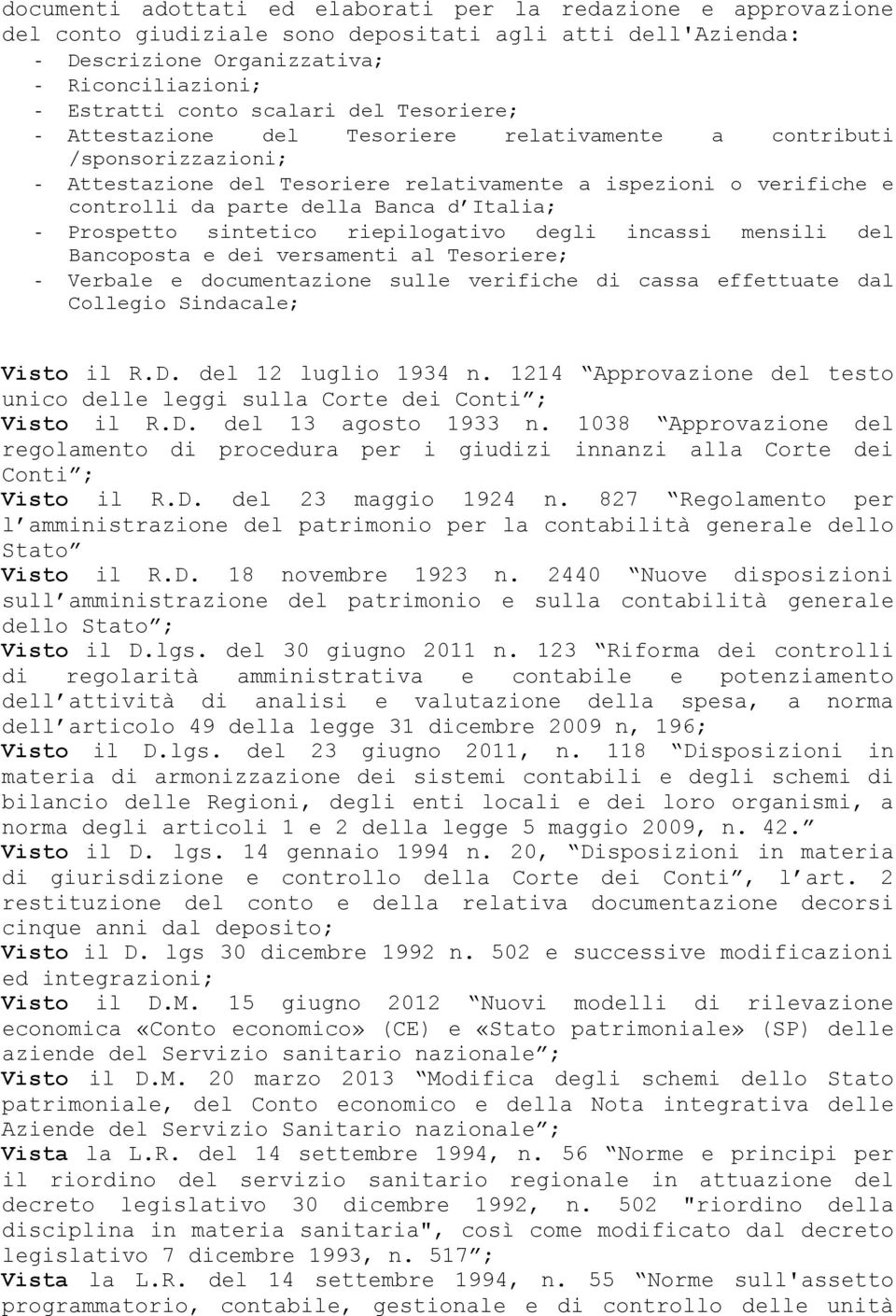 - Prospetto sintetico riepilogativo degli incassi mensili del Bancoposta e dei versamenti al Tesoriere; - Verbale e documentazione sulle verifiche di cassa effettuate dal Collegio Sindacale; Visto il