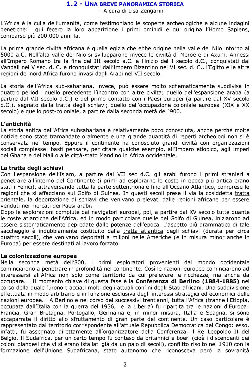 Annessi all Impero Romano tra la fine del III secolo a.c. e l inizio del I secolo d.c., conquistati dai Vandali nel V sec. d. C.