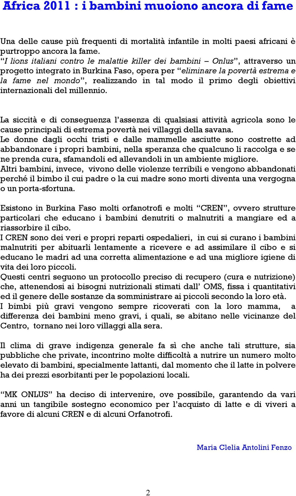 primo degli obiettivi internazionali del millennio. La siccità e di conseguenza l assenza di qualsiasi attività agricola sono le cause principali di estrema povertà nei villaggi della savana.