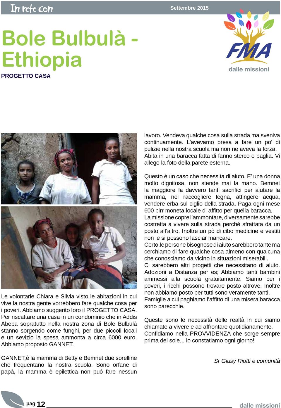 Le volontarie Chiara e Silvia visto le abitazioni in cui vive la nostra gente vorrebbero fare qualche cosa per i poveri. Abbiamo suggerito loro il PROGETTO CASA.