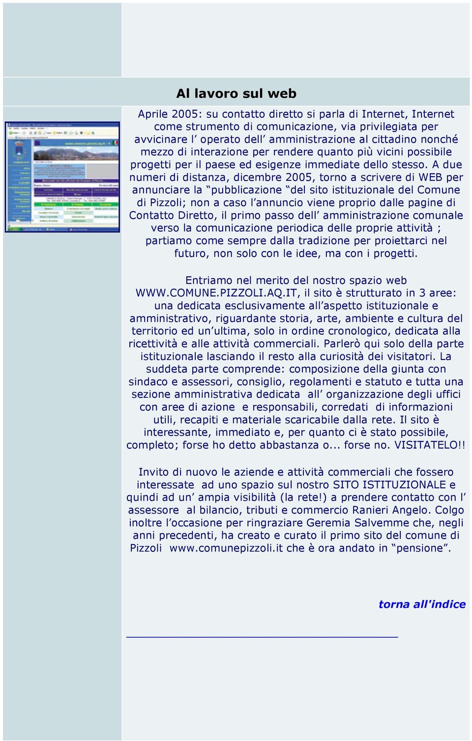 A due numeri di distanza, dicembre 2005, torno a scrivere di WEB per annunciare la pubblicazione del sito istituzionale del Comune di Pizzoli; non a caso l annuncio viene proprio dalle pagine di