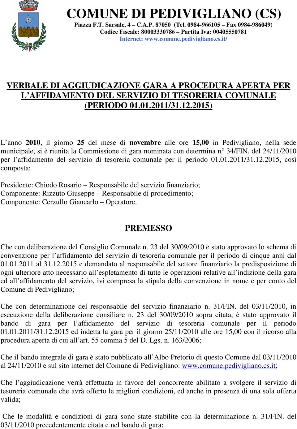 2015) L anno 2010, il giorno 25 del mese di novembre alle ore 15,00 in Pedivigliano, nella sede municipale, si è riunita la Commissione di gara nominata con determina n 34/FIN.