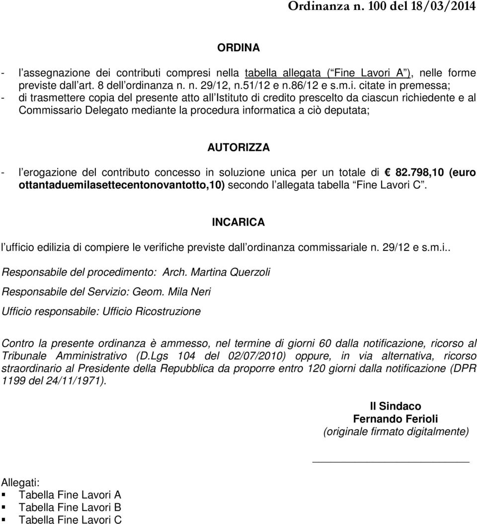 citate in premessa; - di trasmettere copia del presente atto all Istituto di credito prescelto da ciascun richiedente e al Commissario Delegato mediante la procedura informatica a ciò deputata;