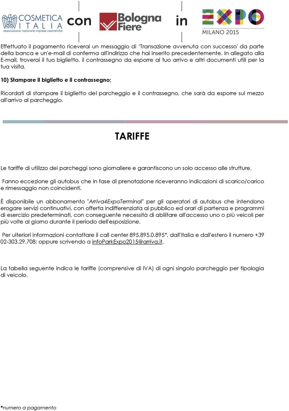 10) Stampare il biglietto e il contrassegno; Ricordati di stampare il biglietto del parcheggio e il contrassegno, che sarà da esporre sul mezzo all'arrivo al parcheggio.