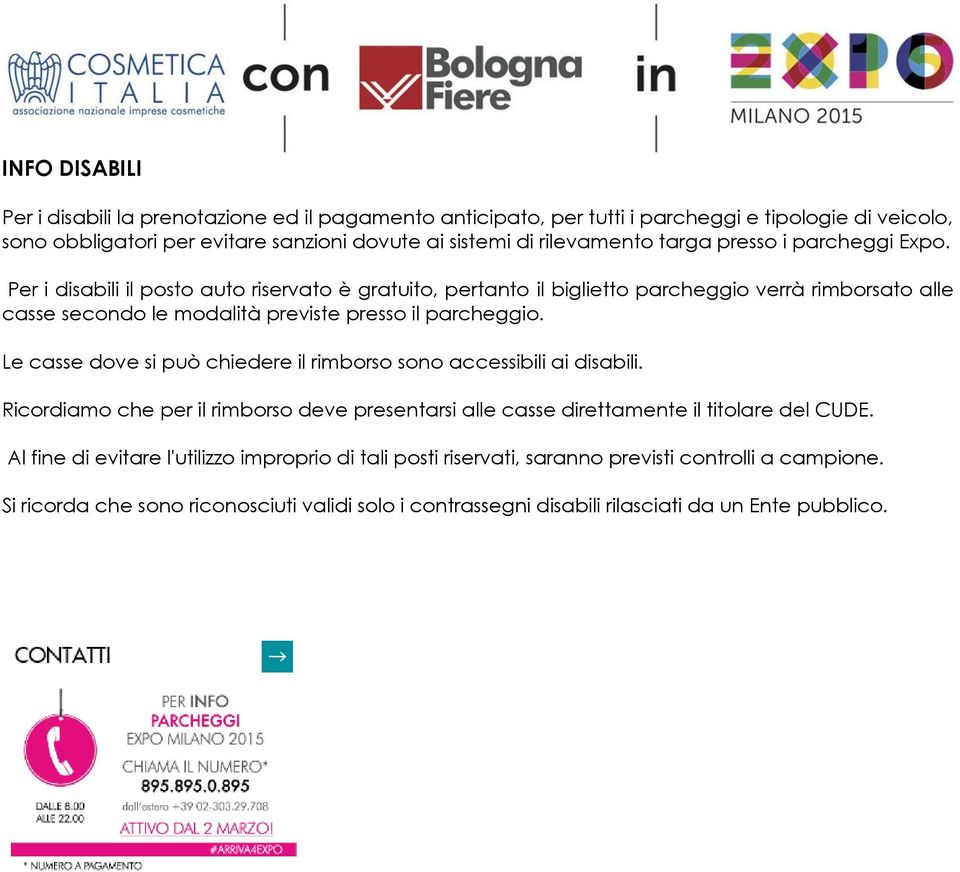 Per i disabili il posto auto riservato è gratuito, pertanto il biglietto parcheggio verrà rimborsato alle casse secondo le modalità previste presso il parcheggio.