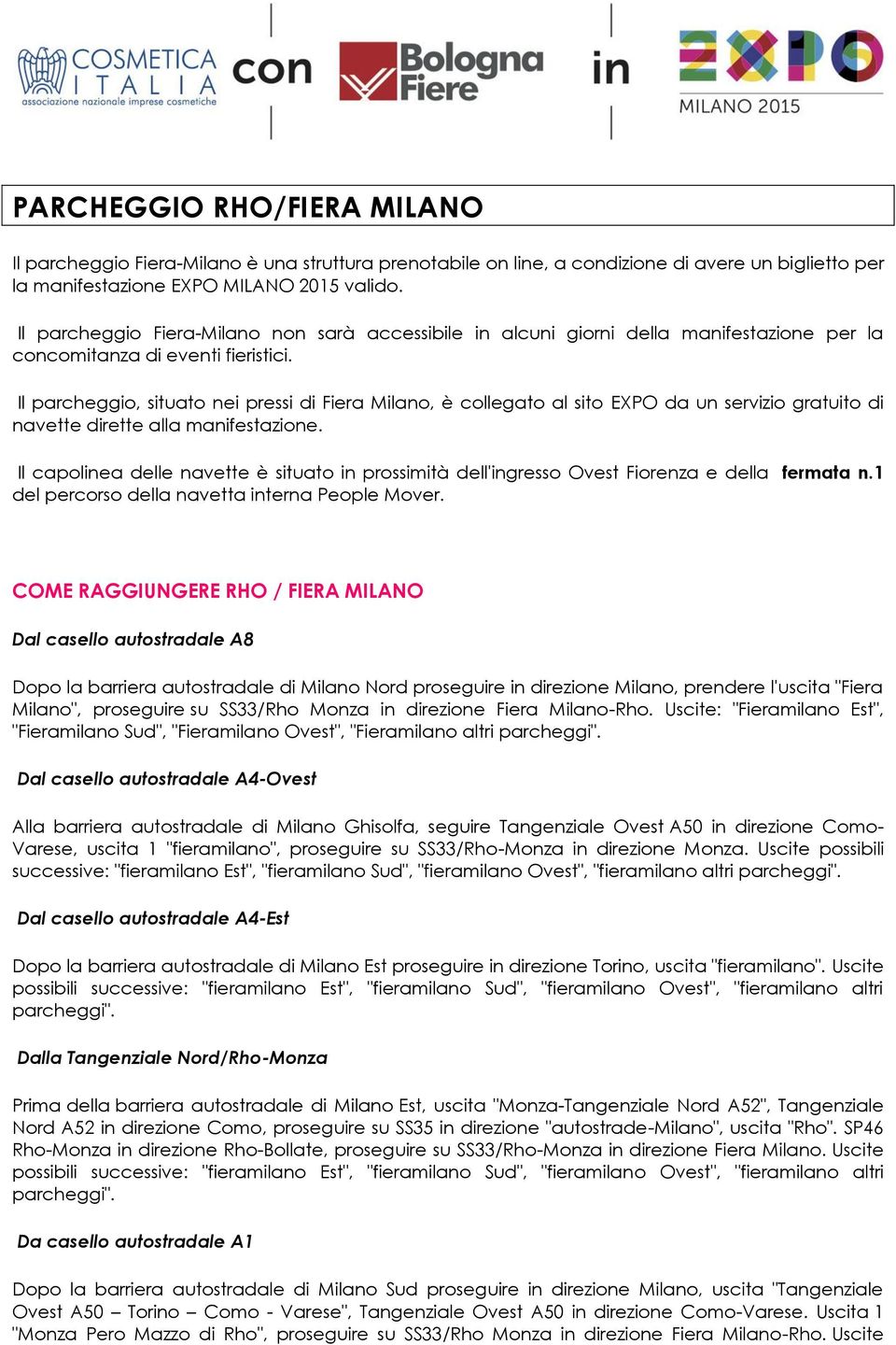 Il parcheggio, situato nei pressi di Fiera Milano, è collegato al sito EXPO da un servizio gratuito di navette dirette alla manifestazione.