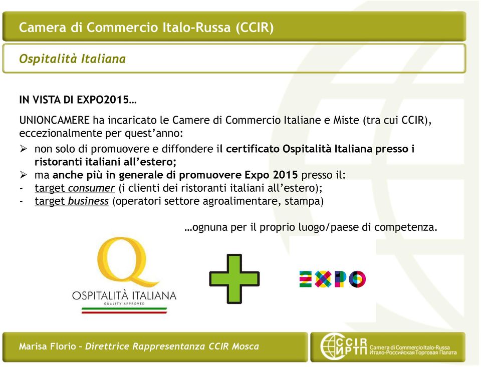 italiani all estero; ma anche più in generale di promuovere Expo 2015 presso il: - target consumer (i clienti dei ristoranti